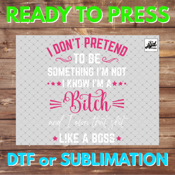 I don't pretend to be something I'm not | Graphic tee | Bitch | Boss | Mother's Day | DTF | Sublimation