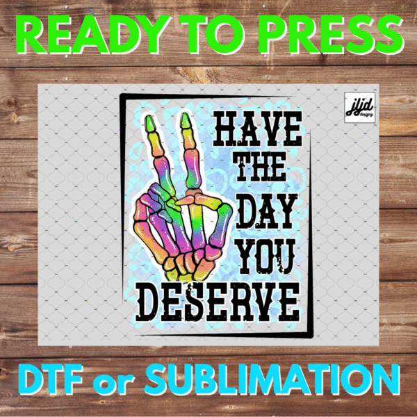 Have the Day you Deserve | skeleton | cheetah | neon | DTF | Sublimation